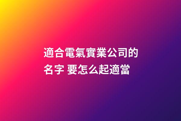 適合電氣實業公司的名字 要怎么起適當-第1張-公司起名-玄機派